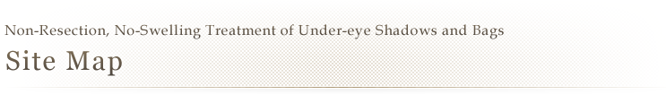 Non-Resection, No-Swelling Treatment of Under-eye Shadows and Bags | Site Map
