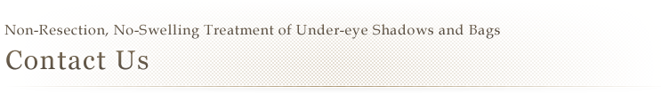 Non-Resection, No-Swelling Treatment of Under-eye Shadows and Bags |Contact Us
