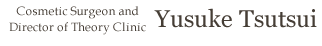 Cosmetic Surgeon and Director of Theory Clinic:Yusuke Tsutsui