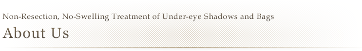 Non-Resection, No-Swelling Treatment of Under-eye Shadows and Bags | About Us