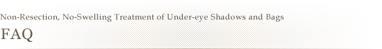 Non-Resection, No-Swelling Treatment of Under-eye Shadows and Bags | FAQ