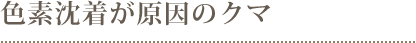 色素沈着が原因のクマ